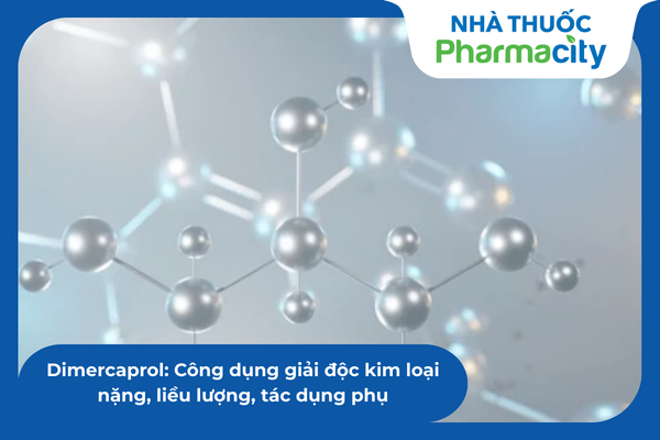 Dimercaprol: Công dụng giải độc kim loại nặng, liều lượng, tác dụng phụ