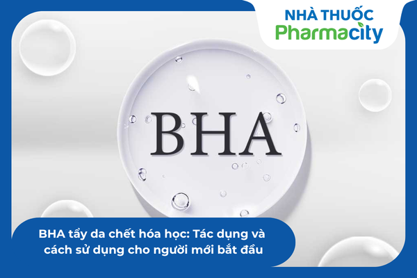 BHA tẩy da chết hóa học: Tác dụng và cách sử dụng cho người mới bắt đầu