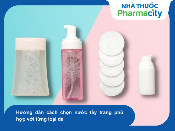 Hướng dẫn cách chọn nước tẩy trang phù hợp với từng loại da